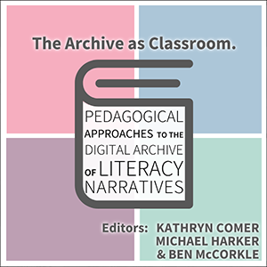 The Archive as Classroom: Pedagogical Approaches to the Digital Archive of Literacy Narratives